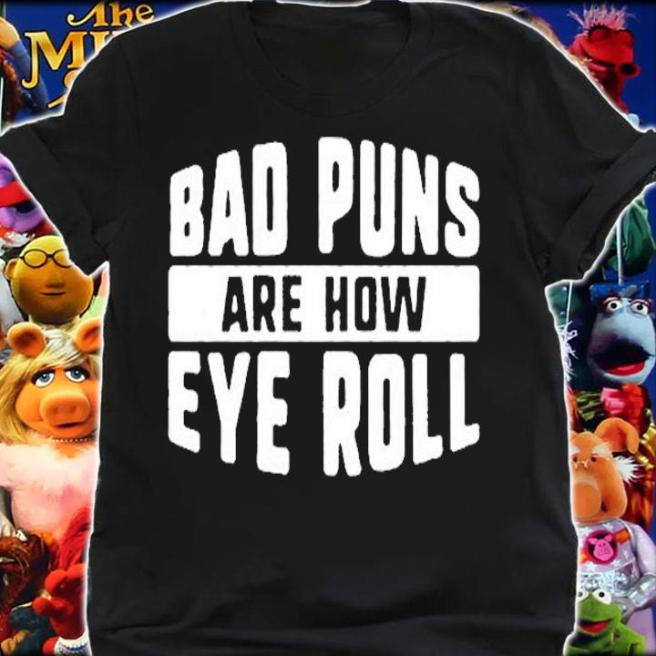 Bad Puns Are How Eye Roll T-Shirt t-shirt