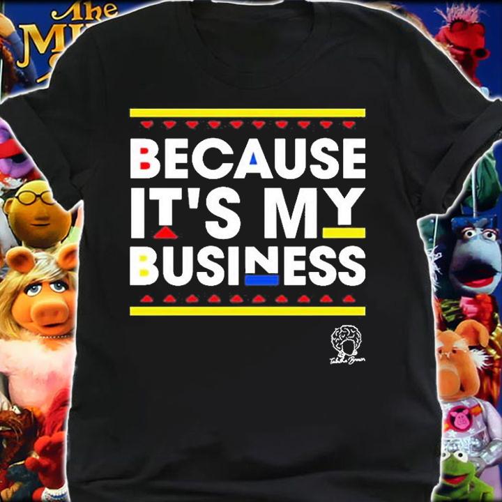 Because Its My Business T-Shirt t-shirt