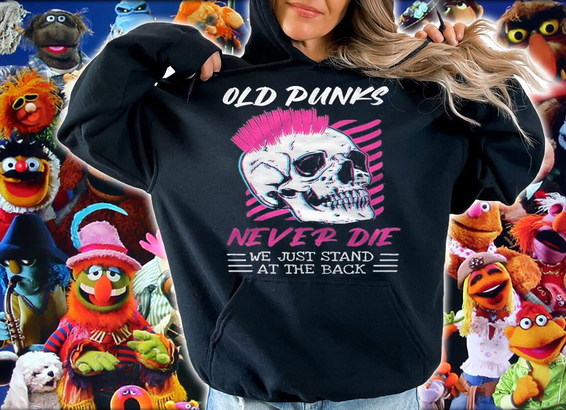 Old Punks Never Die We Just Stand At The Back Shirt t-shirt hoodie