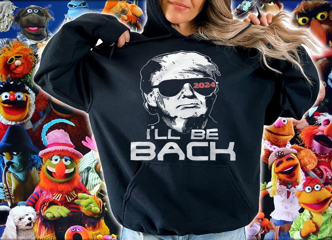 Pro Trump I'll Be Back 2024 T-Shirt t-shirt hoodie