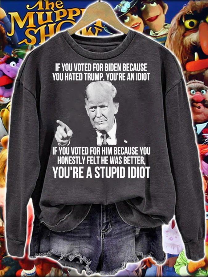 Donald Trump If You Voted For Biden Because You Hated Trump You're An Idiot Shirt t-shirt sweatshirt