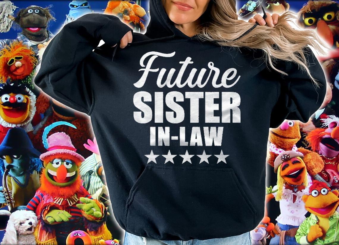 Future Sister In Law For Wedding And Engagement Shirt t-shirt hoodie