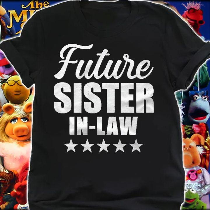 Future Sister In Law For Wedding And Engagement Shirt t-shirt shirt