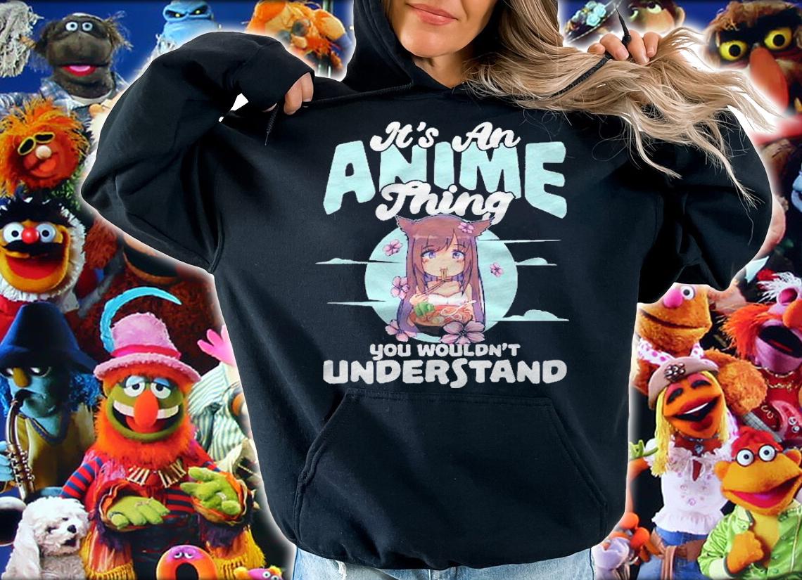 Its An Anime Thing You Wouldnt Understand Design Gift Girl Pullover Shirt t-shirt