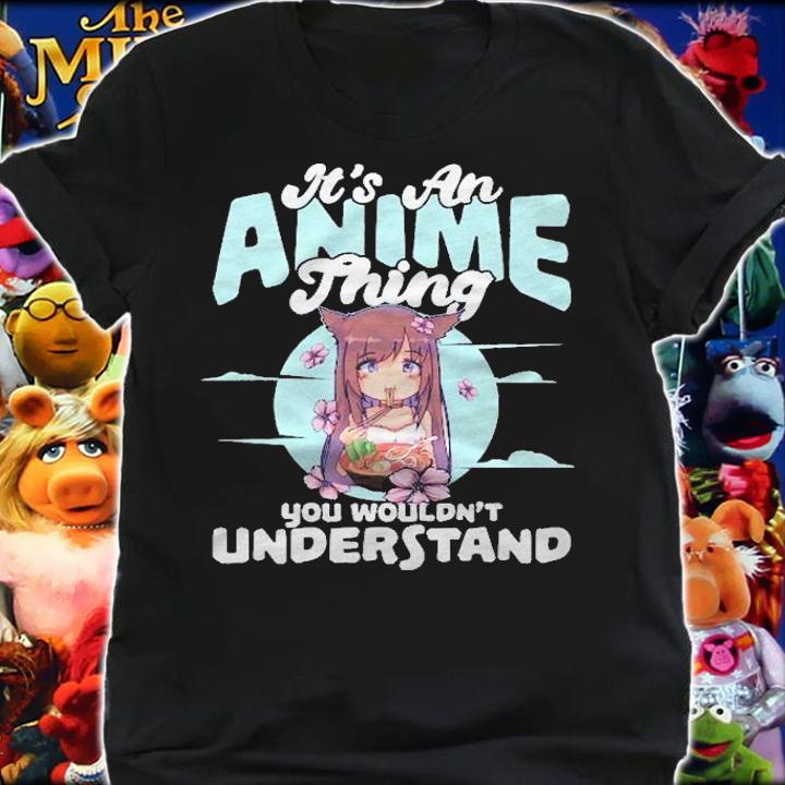 Its An Anime Thing You Wouldnt Understand Design Gift Girl Pullover Shirt t-shirt