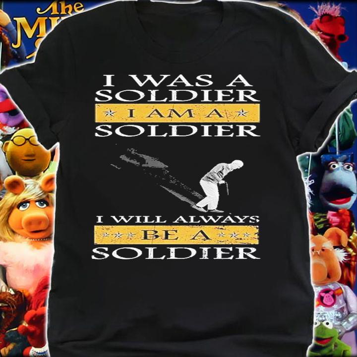 I Am A Soldier I Am A Soldier I Will Always Be A Soldier T-Shirt t-shirt