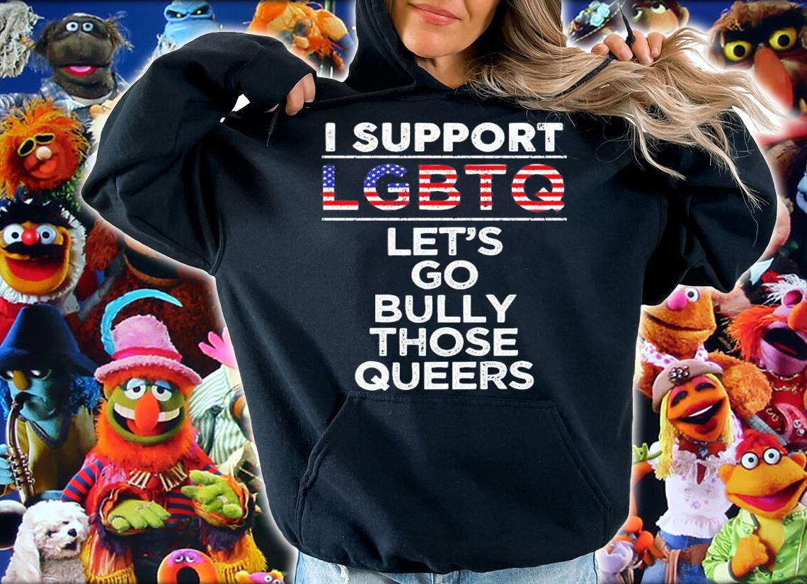 I Support LGBTQ Let's Go Bully Those Queers Shirt t-shirt hoodie