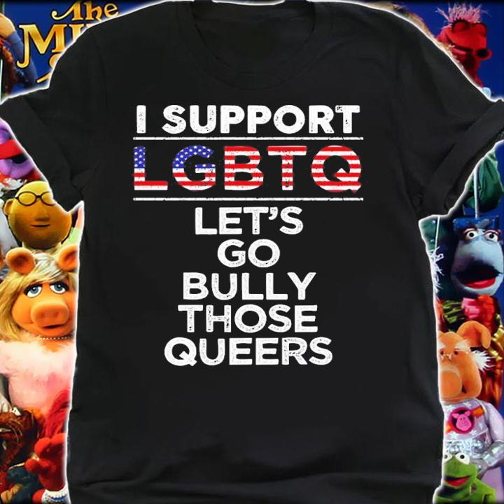 I Support LGBTQ Let's Go Bully Those Queers Shirt t-shirt shirt