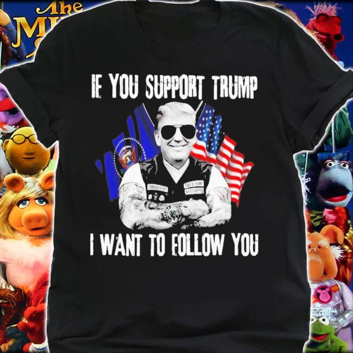 Donald Trump If You Support Trump I Want To Follow You Shirt t-shirt