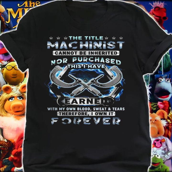 The Title Machinist Cannot Be Inherited Nor Purchased This I Have T-Shirt t-shirt