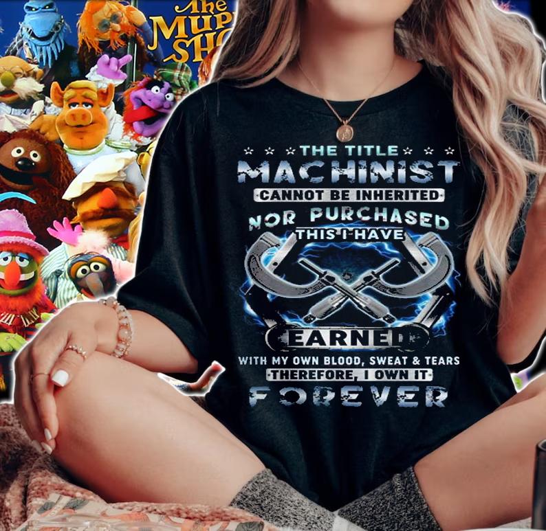 The Title Machinist Cannot Be Inherited Nor Purchased This I Have T-Shirt t-shirt