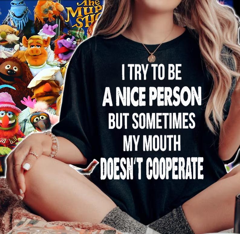 I Try To Be A Nice Person But Sometimes My Mouth Doesnt Cooperate T-Shirt t-shirt