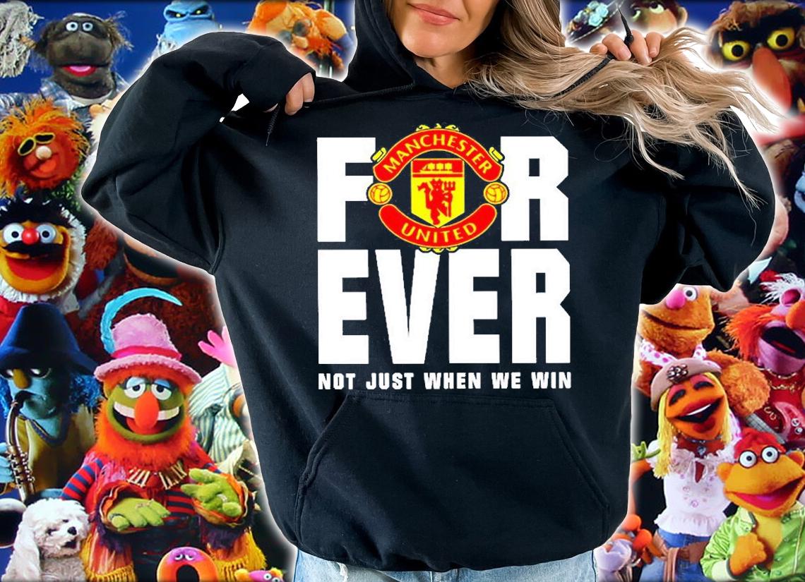 Manchester United For Ever Not Just When We Win T-Shirt t-shirt hoodie