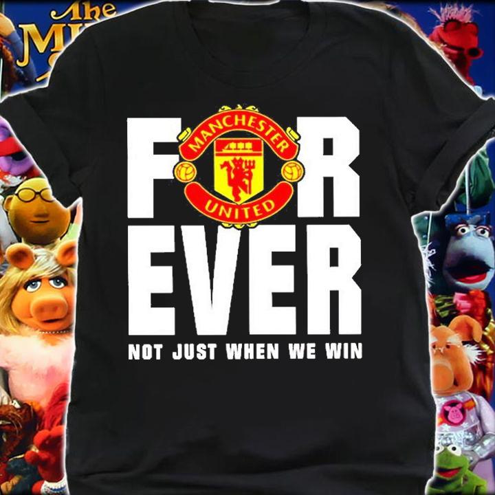 Manchester United For Ever Not Just When We Win T-Shirt t-shirt shirt