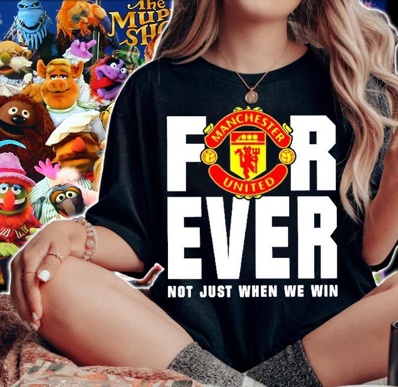 Manchester United For Ever Not Just When We Win T-Shirt t-shirt woman shirt