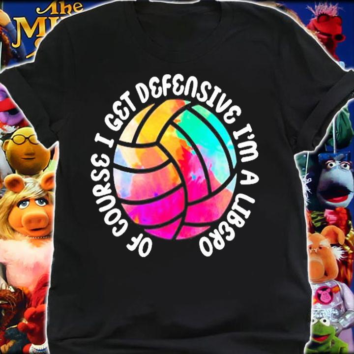 Of Course I Get Defensive I'm A Libero Volleyball T-Shirt t-shirt shirt