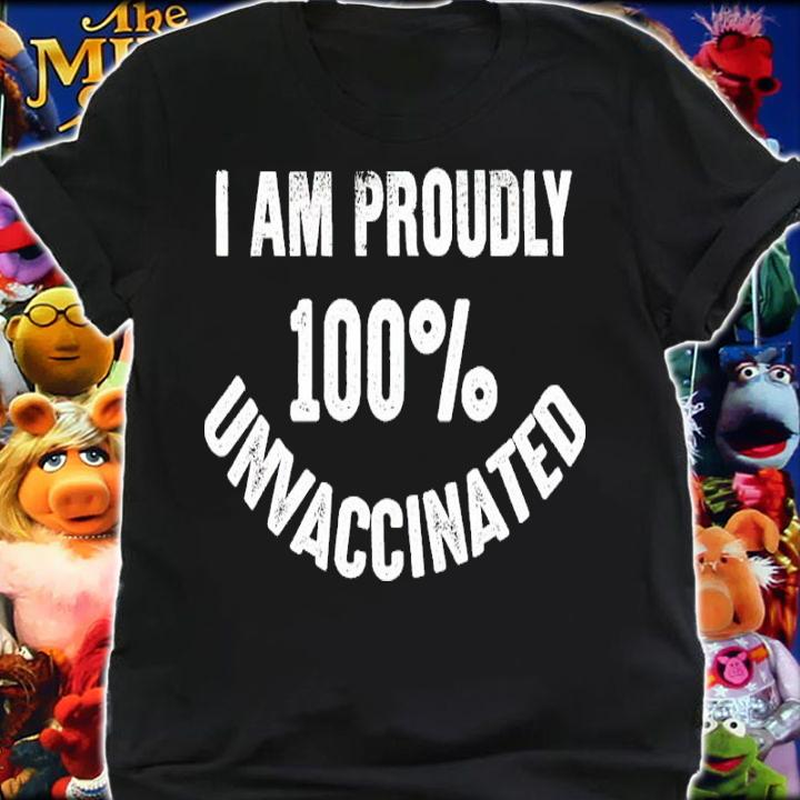 I Am Proudly 100% Unvaccinated Shirt t-shirt shirt