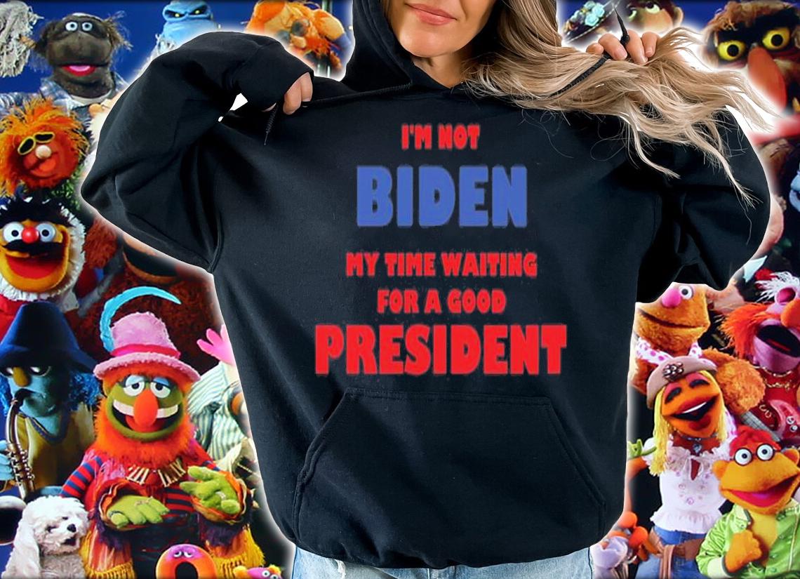 I'm Not Biden My Time Waiting For A Good President T-Shirt t-shirt