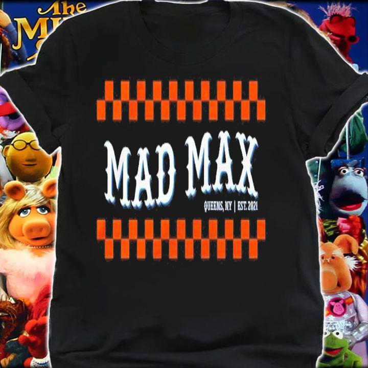 Mad Max Queens NY EST 2021 Shirt t-shirt shirt