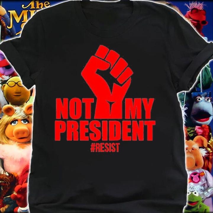 Not My President Resist Anti Trump Fist T-Shirt t-shirt