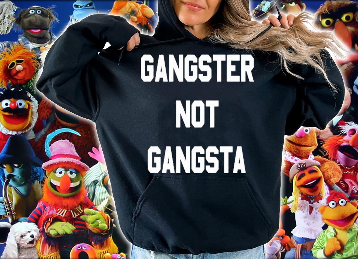 Gangster Not Gangsta Shirt hoodie
