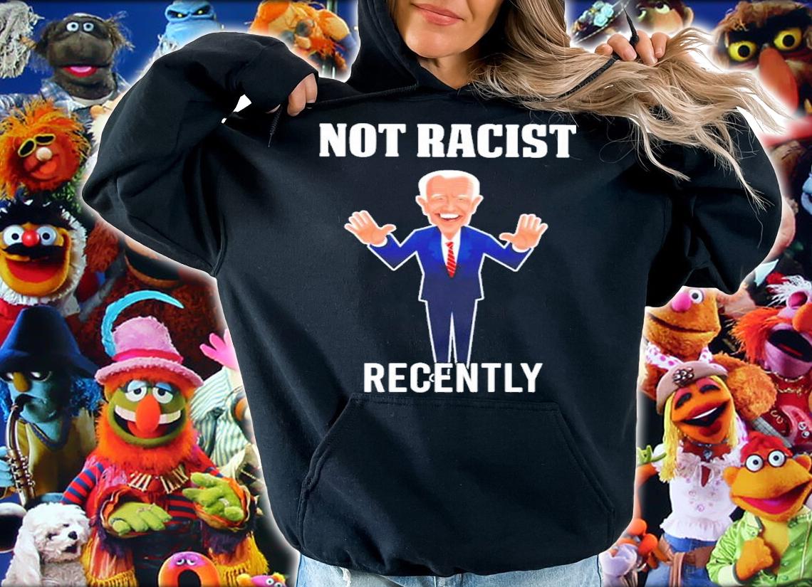 Joe Biden Not Racist Recently Shirt