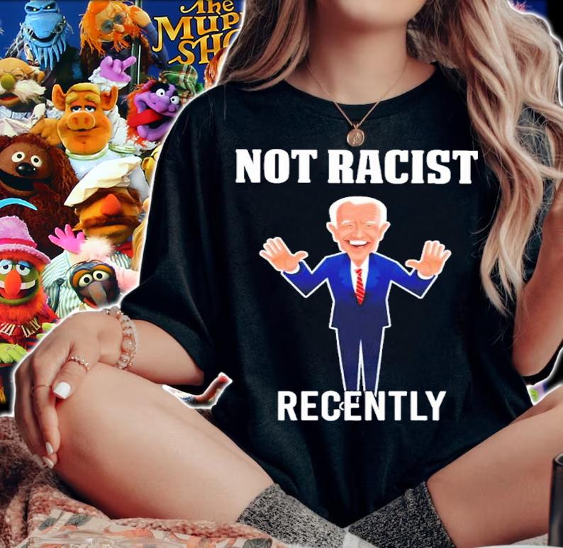 Joe Biden Not Racist Recently Shirt