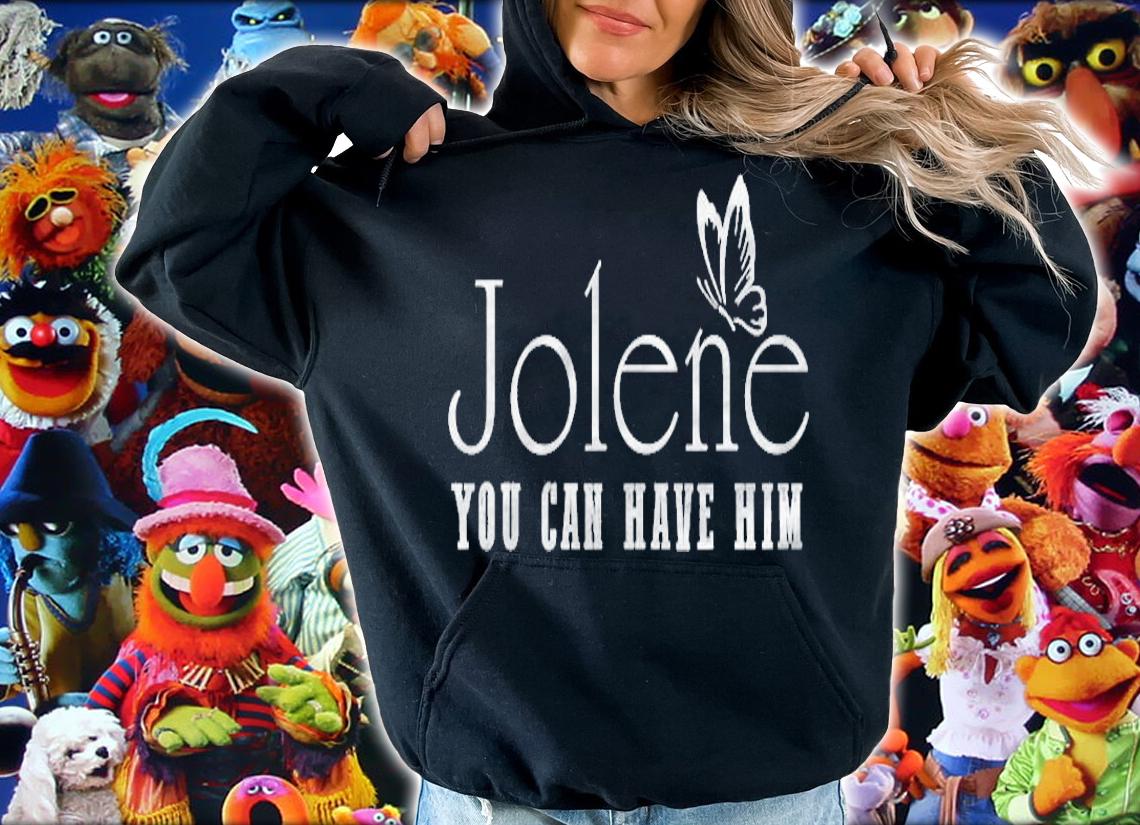 Jolene You Can Have Him Butterfly shirt hoodie