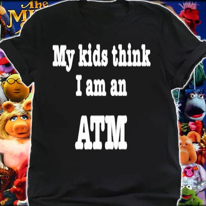 My Kids Think I Am An Atm Funny Fathers Day Mothers Day T-Shirt shirt