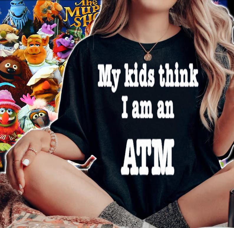 My Kids Think I Am An Atm Funny Fathers Day Mothers Day T-Shirt woman shirt