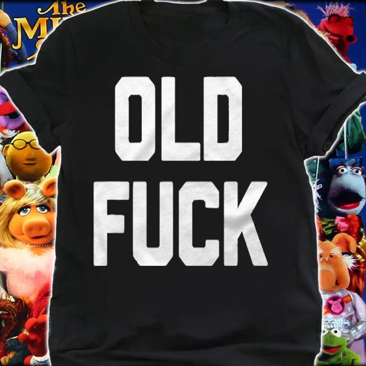 Old Fuck Funny Saying Sarcastic Dad Grandpa Birthday Shirt shirt