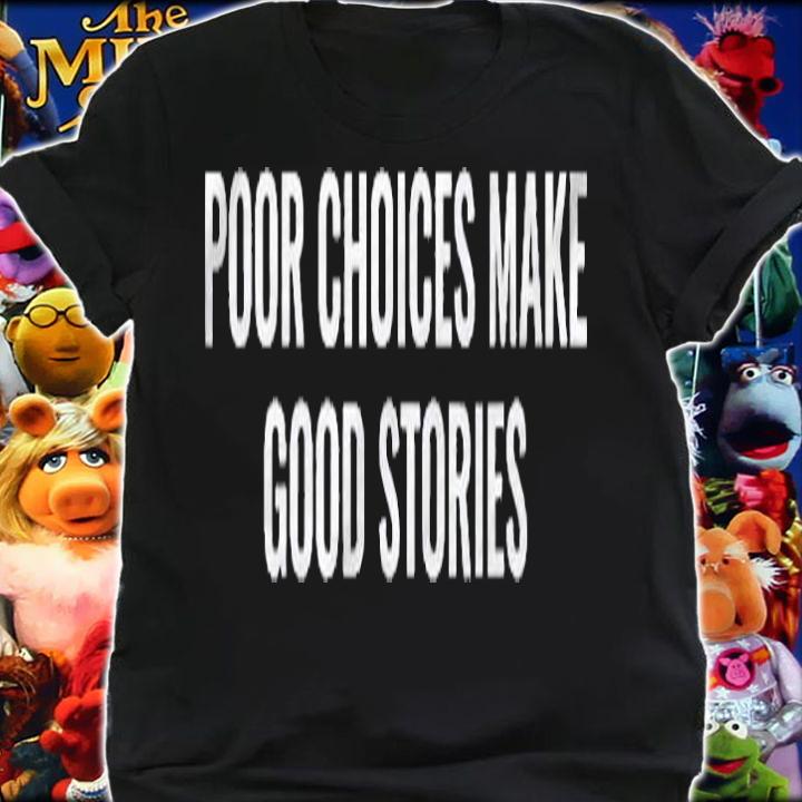 Poor Choices Make Good Stories Shirt