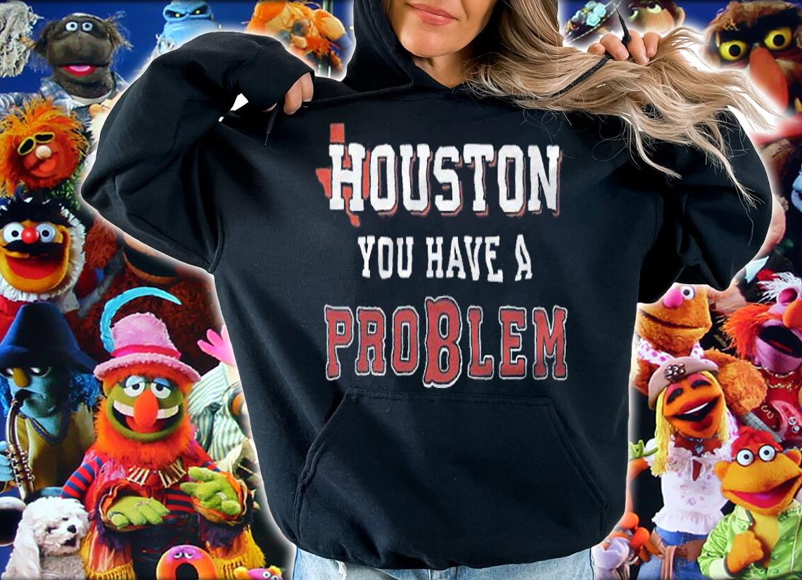 Houston You Have A Problem Boston Baseball shirt hoodie
