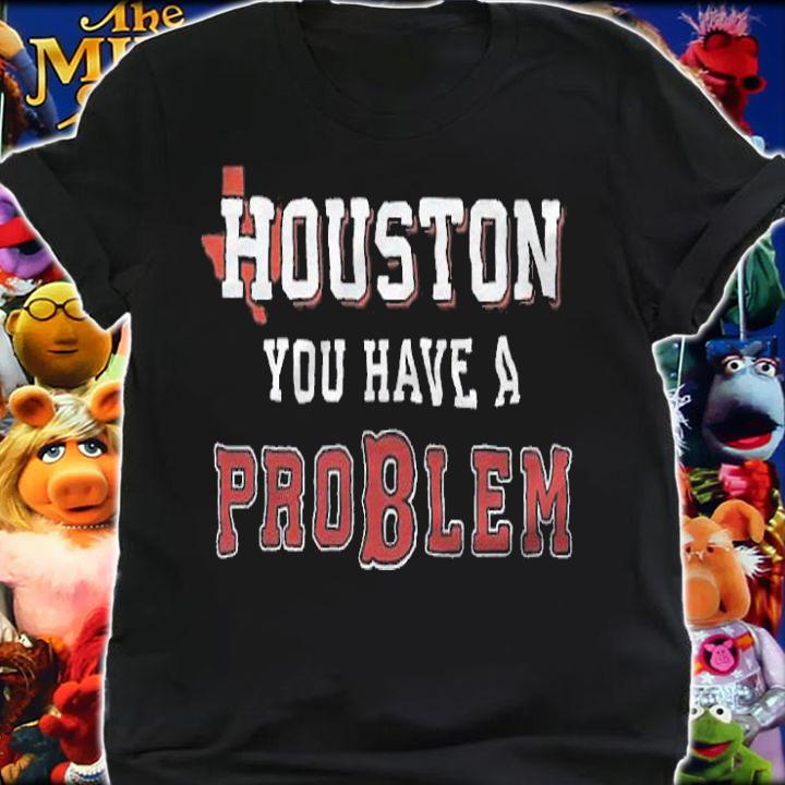 Houston You Have A Problem Boston Baseball shirt shirt
