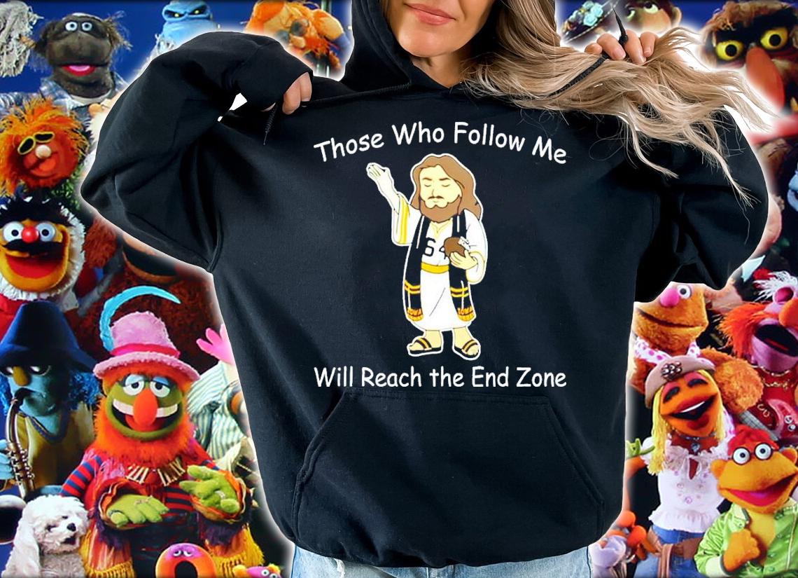 Those Who Follow Me Will Reach The End Zone Shirt hoodie