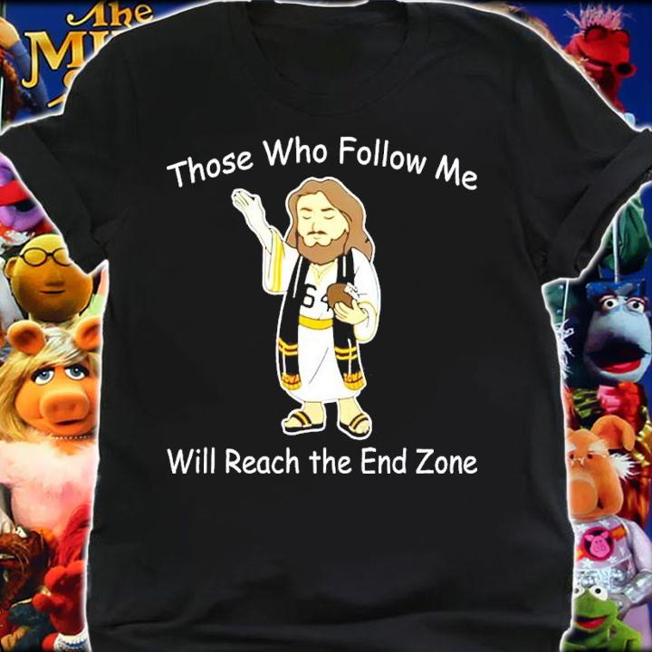 Those Who Follow Me Will Reach The End Zone Shirt shirt