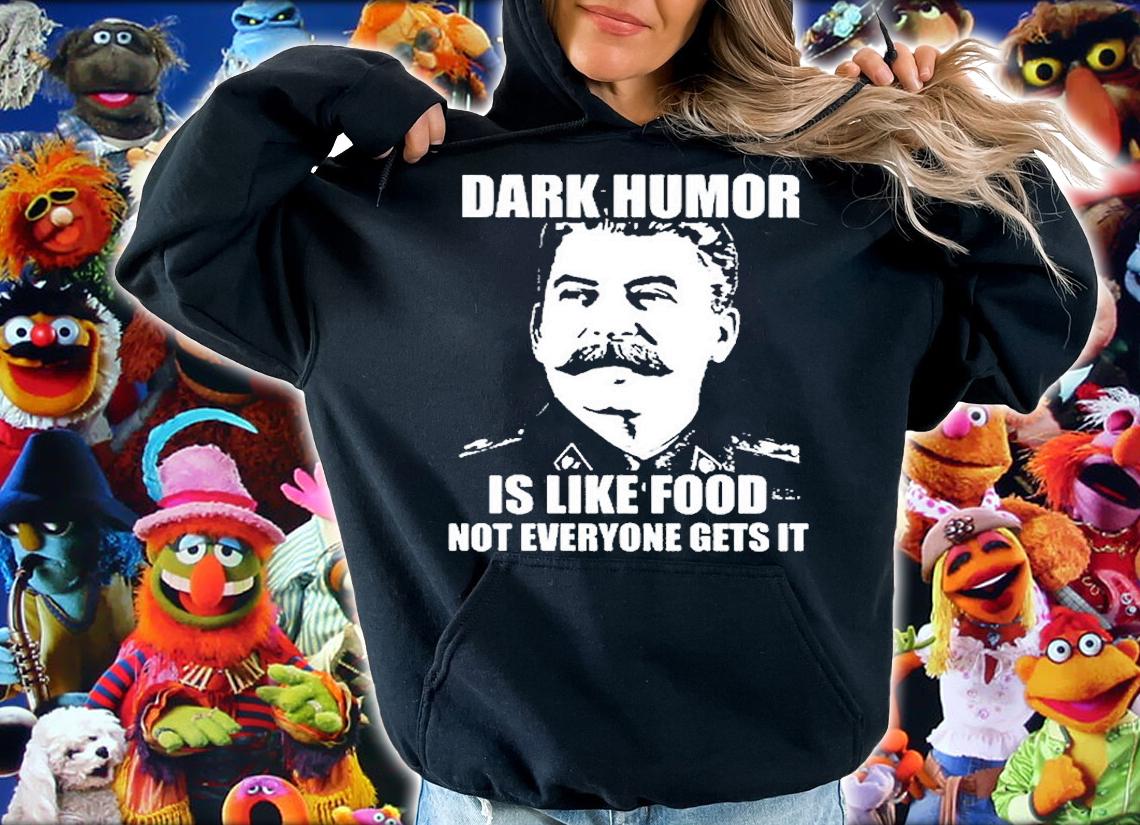Dark Humor Is Like Food Not Everyone Gets It T-Shirt hoodie