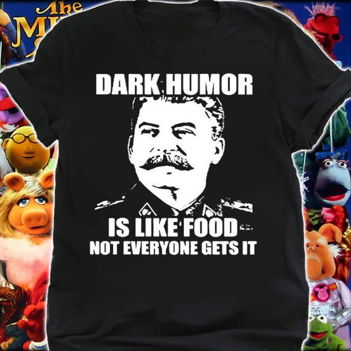 Dark Humor Is Like Food Not Everyone Gets It T-Shirt shirt