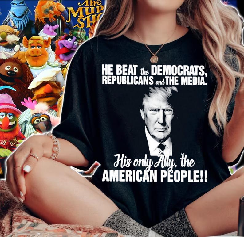 Donald Trump He Beat The Democrats Republicans And The Media Shirt woman shirt
