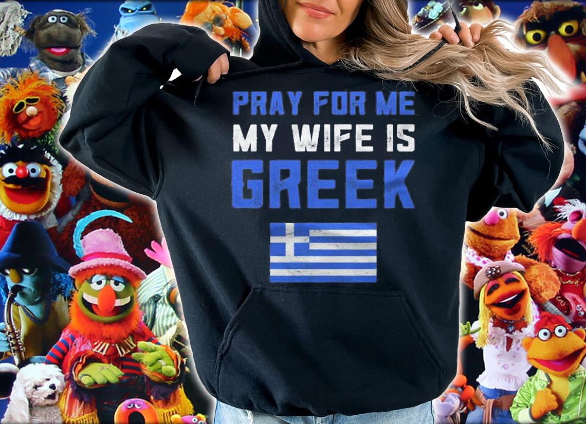 Funny Greek Gifts For Men Pray For Me My Wife Is Greek Pride Shirt hoodie