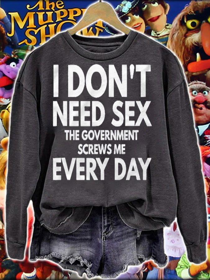 Funny I Dont Need Sex The Government Screws Me Everyday Shirt sweatshirt