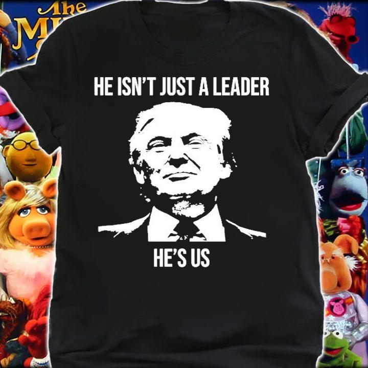 He Isnt Just A Leader Hes Us Donald Trump Shirt shirt
