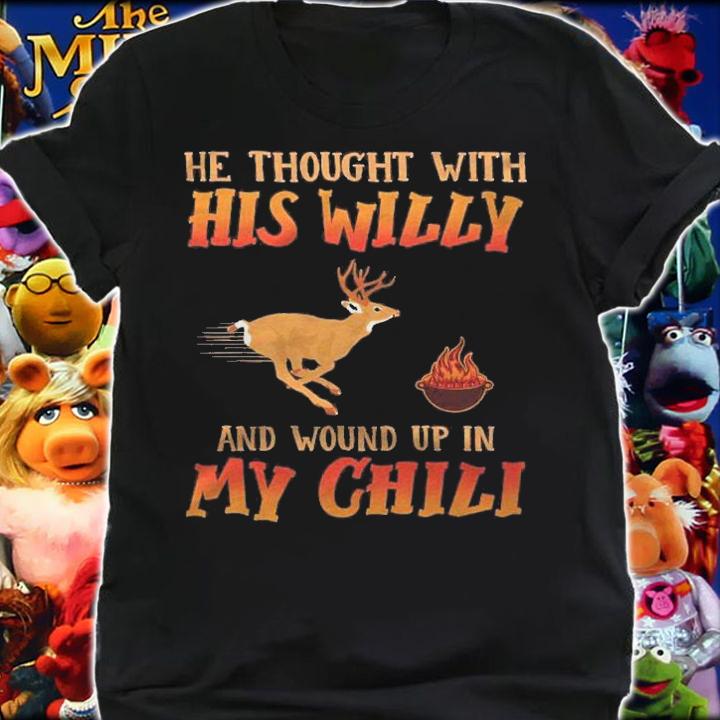 He Thought With His Willy And Wound Up In My Chili Deer Hunt Shirt shirt