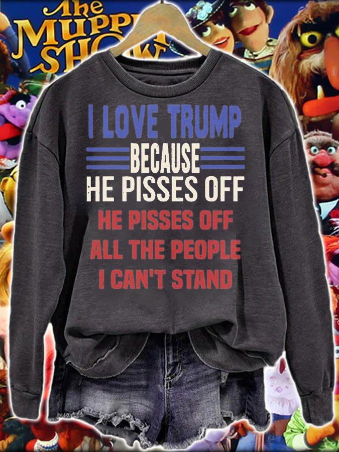 I Love Trump Because He Pisses Off He pisses off All The People T-Shirt