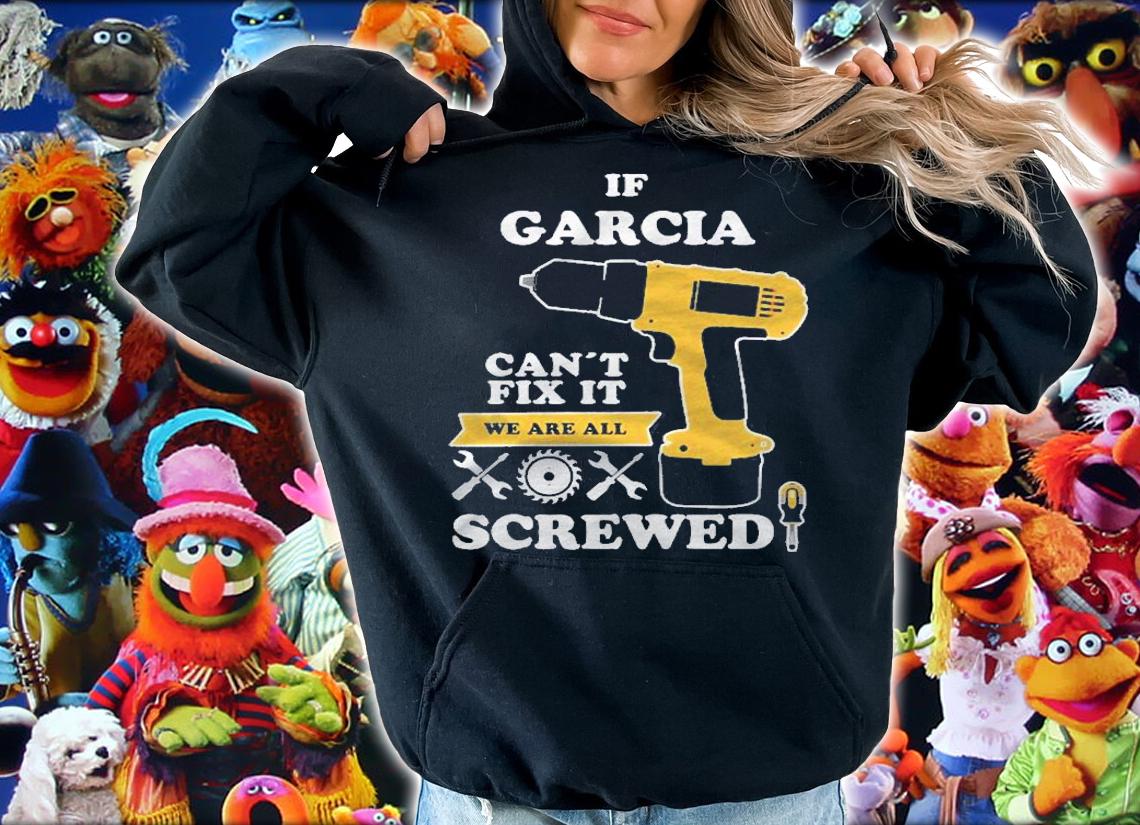 If Garcia Cant Fix It We Are All Screwed Shirt