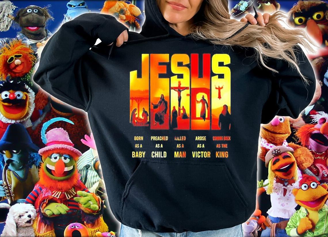 Jesus Born As A Baby Preached As A Child Killed As A Man Arose As A Victor T-Shirt hoodie