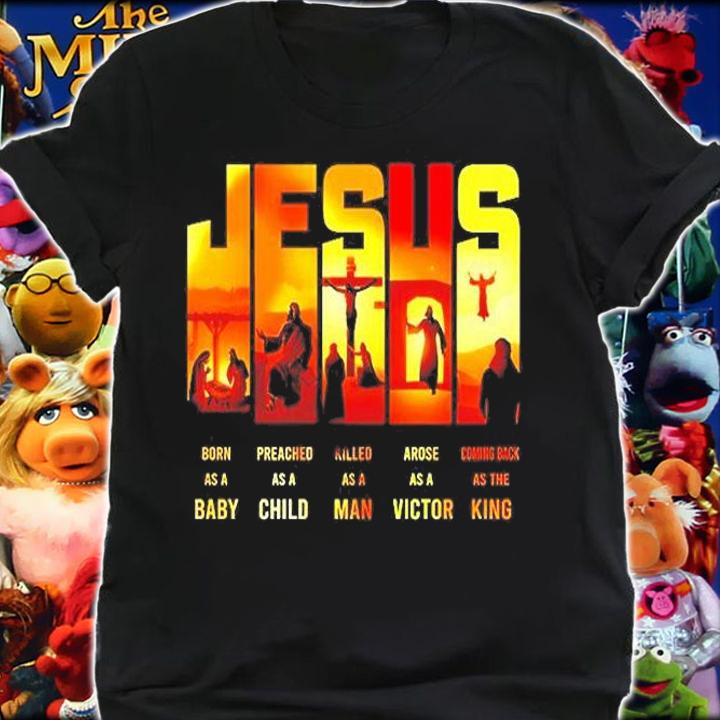 Jesus Born As A Baby Preached As A Child Killed As A Man Arose As A Victor T-Shirt shirt