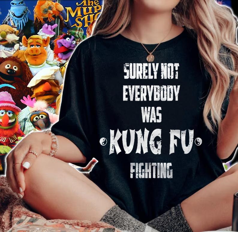 Surely Not Everybody Was Kung Fu Fighting Shirt 3Xl Shirt woman shirt