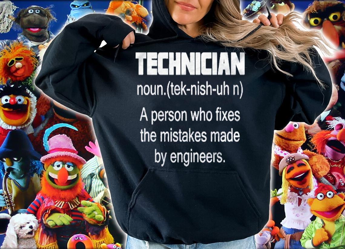 Technician A Person Who Fixes The Mistakes Made By Engineers Shirt hoodie