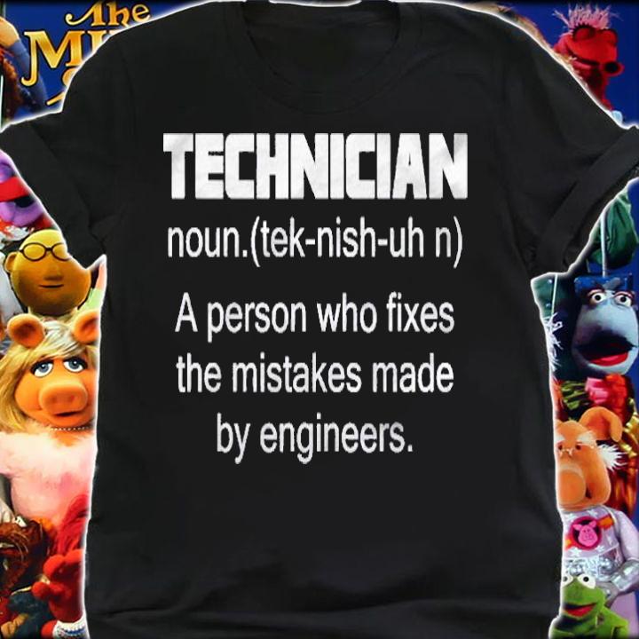 Technician A Person Who Fixes The Mistakes Made By Engineers Shirt shirt